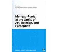 Merleau-ponty at the Limits of Art, Religion and Perception, Continuum Studies in Continental Philosophy