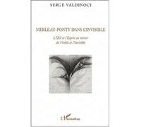 Merleau-Ponty dans l'invisible L'Oeil et l'Esprit au miroir du Visible et de l'invisible - Serge Valdinoci - L'harmattan - broché - Essai