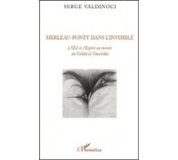 Merleau-Ponty Dans L'invisible - L'oeil Et L'esprit Au Miroir Du Visible Et L'invisible