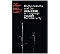 Merleau-Ponty, M: Consciousness And The Acquisition Of Lang