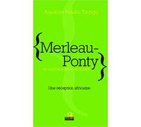 Merleau Ponty Ou la Philosophie Incarnee une Réception Africaine
