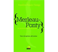 Merleau-Ponty Ou La Philosophie Incarnée - Une Réception Africaine