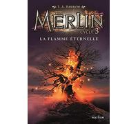 T.A. Barron – Merlin : La flamme éternelle – Tome 3 – Dès 10 ans