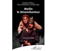 Merlin le Désenchanteur - Guillaume Ellena - L'harmattan - broché - Théâtre