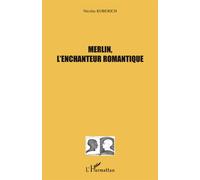 Merlin, l'enchanteur romantique - Julie Bouchard - L'harmattan - broché - Essai