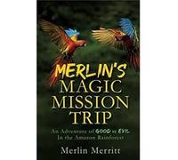 Merlins Magic Mission Trip An Adventure of Good vs. Evil In the Amazon Rainforest - Merlin Merritt - Xulon Press - Livre en Anglais Merlin MerrittMerlin Merritt (Auteur)