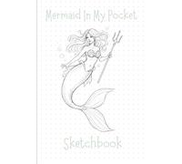 Mermaid In My Pocket Sketchbook: 4x6 Portable Dotted Grid Drawing Book | 100 Pages for Artists, Travel Journaling & Creative Doodling | Fantasy Art Notebook