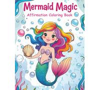 Mermaid Magic: Affirmation Coloring Book for Kids Ages 4-8 and up: 48 Mermaid Coloring Pages with Positive Affirmations to Boost Confidence, Mindfulness, and Creativity