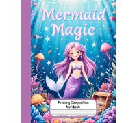 Mermaid Magic Primary Composition Notebook: Draw and Write Journal for Grades K-2 - Swim with Mermaids, Dolphins, and Underwater Friends!