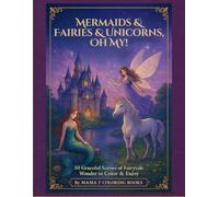 Mermaids and Fairies and Unicorns, Oh My! An Enchanted Coloring Book: A Fantasy Coloring Book of Mythical Friends and Enchanted Worlds