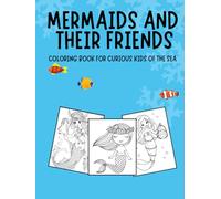 MERMAIDS AND THEIR FRIENDS: Coloring book for curious kids of the sea