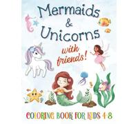 Mermaids and Unicorns with Friends - Coloring Book for Kids 4-8: 53 Pages of Magical Mermaids, Unicorns, Seahorses & Fairies.