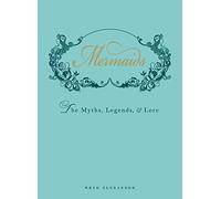 Mermaids: The Myths, Legends, and Lore