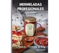 Mermeladas Profesionales: Ciencia, Técnica y Ley: La guía práctica para emprender con éxito en el mundo de las conservas artesanales
