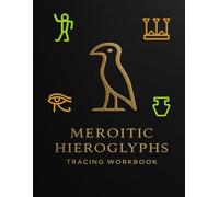 Meroitic Hieroglyphs Tracing Workbook: A Practical Workbook for Exploring the Ancient Script of the Kingdom of Kush: Step-by-Step Practice for History and Language Enthusiasts