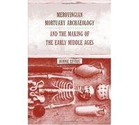 Merovingian Mortuary Archeology & The Making Of The Early Middle Ages