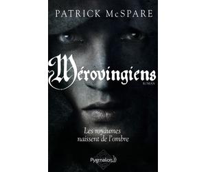 Mérovingiens Les Royaumes naissent de l'ombre - Patrick McSpare - Pygmalion - broché - Roman