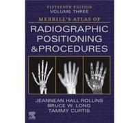 Merrills Atlas of Radiographic Positioning and Procedures Volume 3 - Curtis Tammy MRC BSRTRCV Professor and Program Director Radiologic Sciences and Schoo Curtis Tammy MRC BSRTRCV Professor and Progra