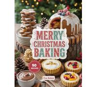 Merry Christmas Baking: Easy Recipes For Cookies, Cakes, and Festive Desserts