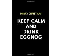 Merry Christmas! Keep Calm And Drink Egg Nog: Composition Note Book Journal, Customised Notepad For Him Or For Her