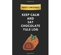 Merry Christmas! Keep Calm And Eat Chocolate Yule Log: An Xmas Cake Note Book Journal
