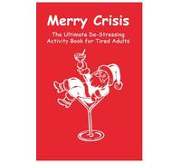 Merry Crisis: The Ultimate De-Stressing Christmas Activity Book for Tired Adults