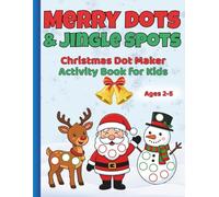 Merry Dots & Jingle Spots: Christmas Dot Marker Activity Book for Kids Ages 2-5: 35 Fun & Festive Dot Marker Pages | Big Bold Dots for Little Hands | ... & Learning Book for Toddlers and Preschoolers