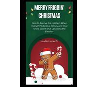 Merry Friggin' Christmas: How to Survive the Holidays When Everything Costs a Kidney and Your Uncle Won't Shut Up About the Election