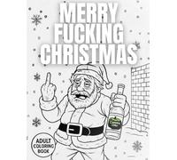 Merry Fucking Christmas: A Sweary Adult Coloring Book