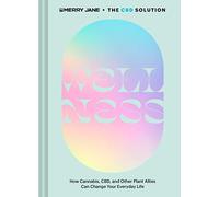 Merry Jane's The CBD Solution: Wellness: How Cannabis, CBD, and Other Plant Allies Can Change Your Everyday Life