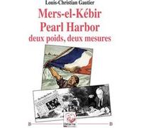 Mers-el-Kébir/Pearl Harbor deux poids, deux mesures Louis-Christian Gaut (Auteur)