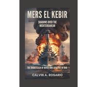Mers El Kebir: Shadows Over the Mediterranean: The Tragic Clash of Navies and Loyalties in 1940