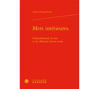 Mers intérieures Chateaubriand, la mer et les Mémoires d'outre-tombe - Arlette Girault-Fruet - Classiques Garnier - relié - Essai