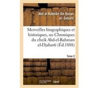 Merveilles biographiques et historiques, ou Chroniques du cheik Abd-el-Rahman el-Djabarti. Tome 2 Abd al-Rahmân ibn Hasan al-Gabarti (Auteur)