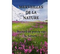 Merveilles de la Nature: recueil de poésie sur la nature