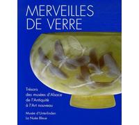 Merveilles De Verre - Trésors Des Musées Et Des Collections Priv"Es D'alsace De L'antiquité À L'art Nouveau
