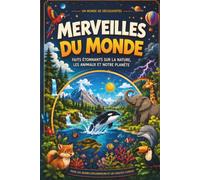 Merveilles du Monde: Faits étonnants sur la nature, les animaux et notre planète