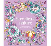Merveilleuse nature: Coloriages pour me détendre