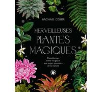 Merveilleuses plantes magiques: Transformez votre vie grâce aux super pouvoirs de la nature