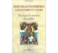 Merveilleuses prières à Jésus-Christ et à Marie - Pour toutes les situations du quotidien