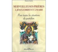Merveilleuses prières à Jésus-Christ et à Marie - Pour toutes les situations du quotidien - Patrick Guérin - Bussiere - broché - Essai