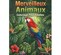 Merveilleux Animaux - Coloriage pour Adultes: Quand la nature rencontre l'art - Une aventure créative inoubliable pour se détendre