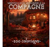 MERVEILLEUX AUTOMNE A LA COMPAGNE - 100 COLORIAGES: Livre de Coloriage Pour Adultes de 100 Dessins Illustrant la magie de l'Automne à la campagne| ... à Colorier | 204 Pages | Format 8.5*8.5 po |