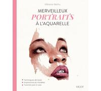 Merveilleux portraits à l'aquarelle: Techniques de base - Inspirations et modèles - Tutoriels pas-à-pas