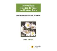 Merveilleux remèdes de fleurs du Docteur Bach - Christian Tal Schaller - Lanore - broché - Guide