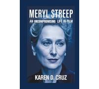 MERYL STREEP: An Uncompromising Life in Film