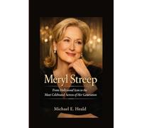 Meryl Streep: From Hollywood Icon to the Most Celebrated Actress of Her Generation