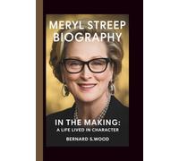 MERYL STREEP: IN THE MAKING: A LIFE LIVED IN CHARACTER