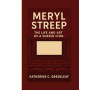 Meryl Streep: The Life and Art of a Screen Icon (Independent Biography)