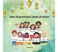 Mes 10 premiers mots d'islam: Histoires douces et inspirantes pour petits musulmans : Apprendre Bismillah, Al-Hamdoulillah et les valeurs de l'Islam avec bienveillance.